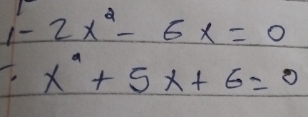 1-2x^2-6x=0
: x^a+5x+6=0