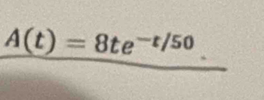 A(t)=8te^(-t/50)