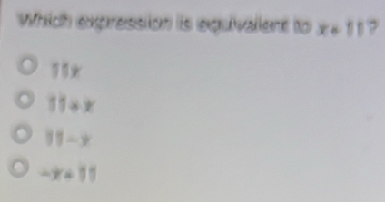 Which expression is equivalient to x=51
11x
x=7
11-y