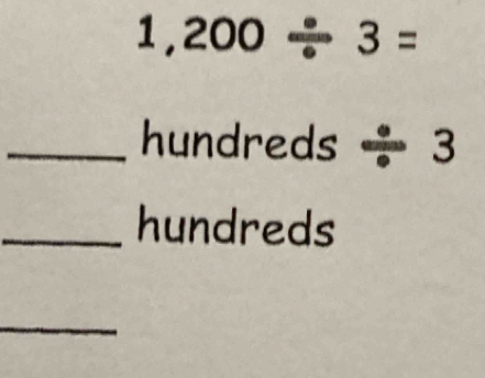 1,200/ 3=
_ hundreds ÷ 3
_hundreds 
_