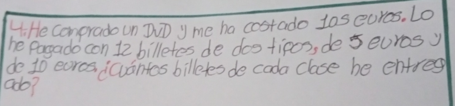 Hi He Comprado un DUD y me ha costado 1os curos. Lo 
he Pargado con 1 billetes de dog tipos, de seuros y 
do 10 eoros, icuantos billetes de coda clase be entreg 
ado?