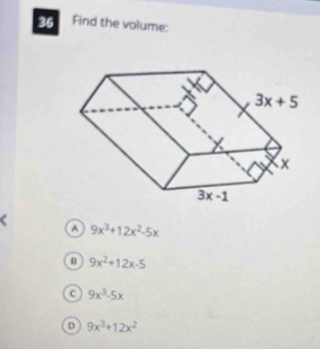 Find the volume:
a 9x^3+12x^2-5x
B 9x^2+12x-5
9x^3-5x
D 9x^3+12x^2