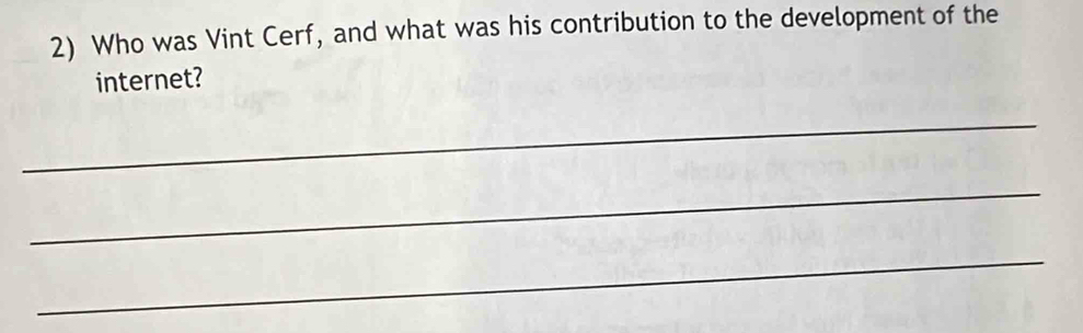 Who was Vint Cerf, and what was his contribution to the development of the 
internet? 
_ 
_ 
_