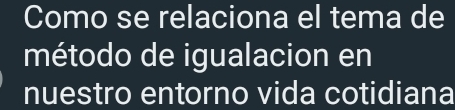 Como se relaciona el tema de 
método de igualacion en 
nuestro entorno vida cotidiana