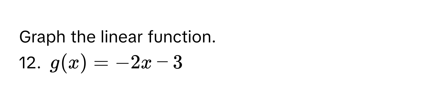 Graph the linear function.
12. $g(x) = -2x - 3$
