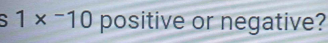 1x-10 positive or negative?