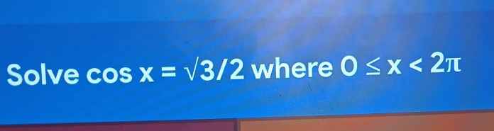 Solve CO s x=sqrt(3)/2 where 0≤ x<2π