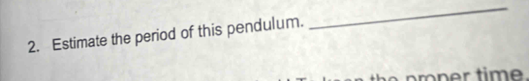 Estimate the period of this pendulum. 
_