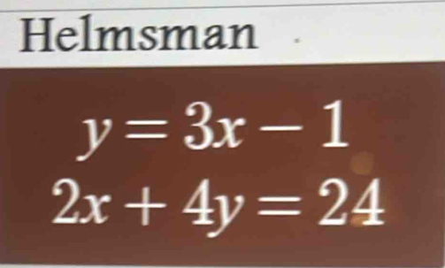 Helmsman
y=3x-1
2x+4y=24