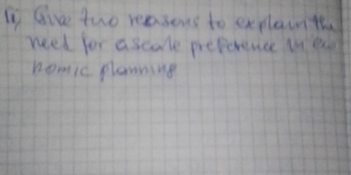 Is Give two reasons to explairth 
need for ascole preporence wea 
nomic planning