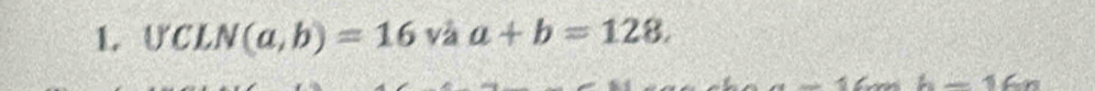 UCLN(a,b)=16 yà a+b=128.
-16m+h-16n