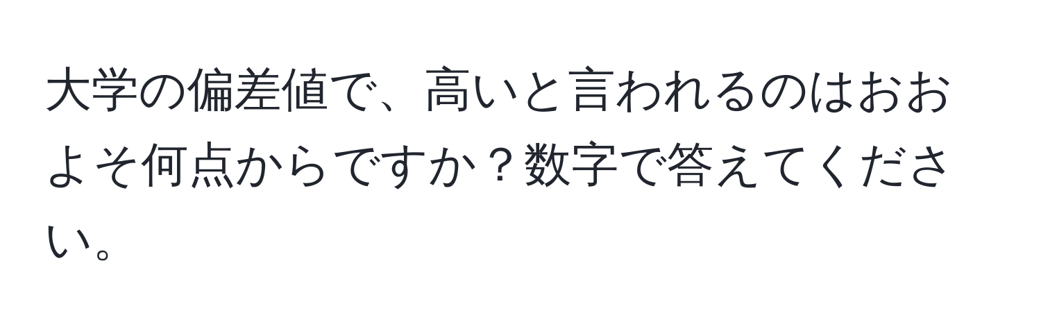 大学の偏差値で、高いと言われるのはおおよそ何点からですか？数字で答えてください。