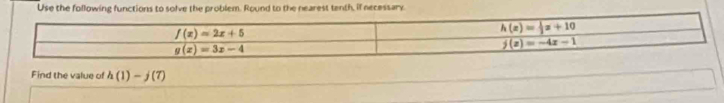 Use the following fRound to the nearest tenth, if necessary.
Find the value of h(1)-j(7)