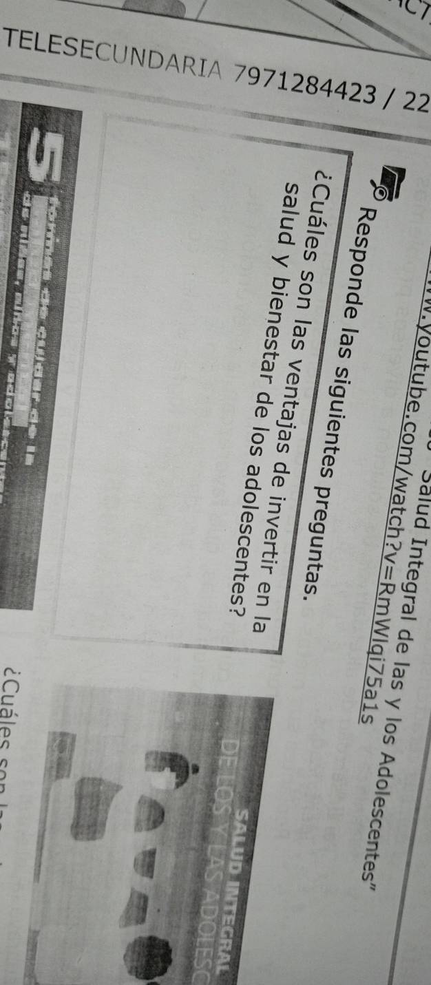 5 ≤ 
W.youtube.com/watch? v=RmWlqi75a als 
Salud Integral de las y los Adolescentes'' 
Responde las siguientes preguntas. 
¿Cuáles son las ventajas de invertir en laL 
salud y bienestar de los adolescentes?DE LOS Y LAS ADOLESC 
c c 

Cuáles s or