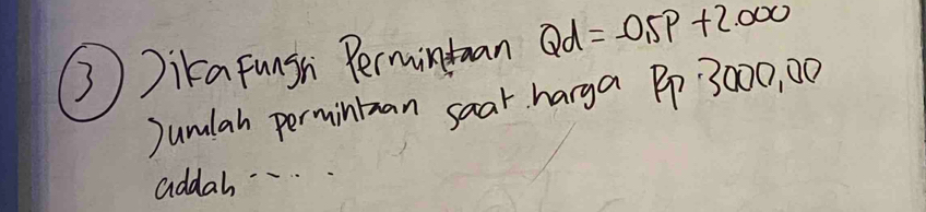 ③ )ika fungh Permintuan Qd=-0.5p+2.000
Jumlar permintan soar harga Pp 3000, 00
addah. ..