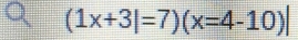 (1x+3|=7)(x=4-10)|