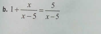 1+ x/x-5 = 5/x-5 