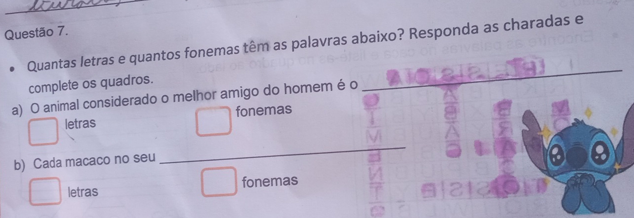 Quantas letras e quantos fonemas têm as palavras abaixo? Responda as charadas e
complete os quadros.
a) O animal considerado o melhor amigo do homem é o
_
fonemas
letras
b) Cada macaco no seu
_
fonemas
letras