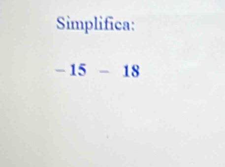 Simplifica:
-15-18