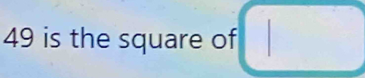 49 is the square of