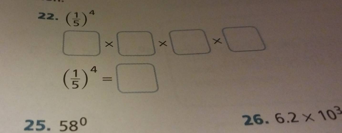 ( 1/5 )^4
□ * □ * □ * □
( 1/5 )^4=□
25. 58° 26. 6.2* 10^3