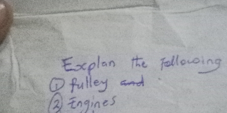 Explan the following 
①fulley 
②ingines