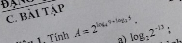 ĐAN 3) B 
□ TAF 
' ' . Tính A=2^(log _4)9+log _25. a) log _22^(-13);