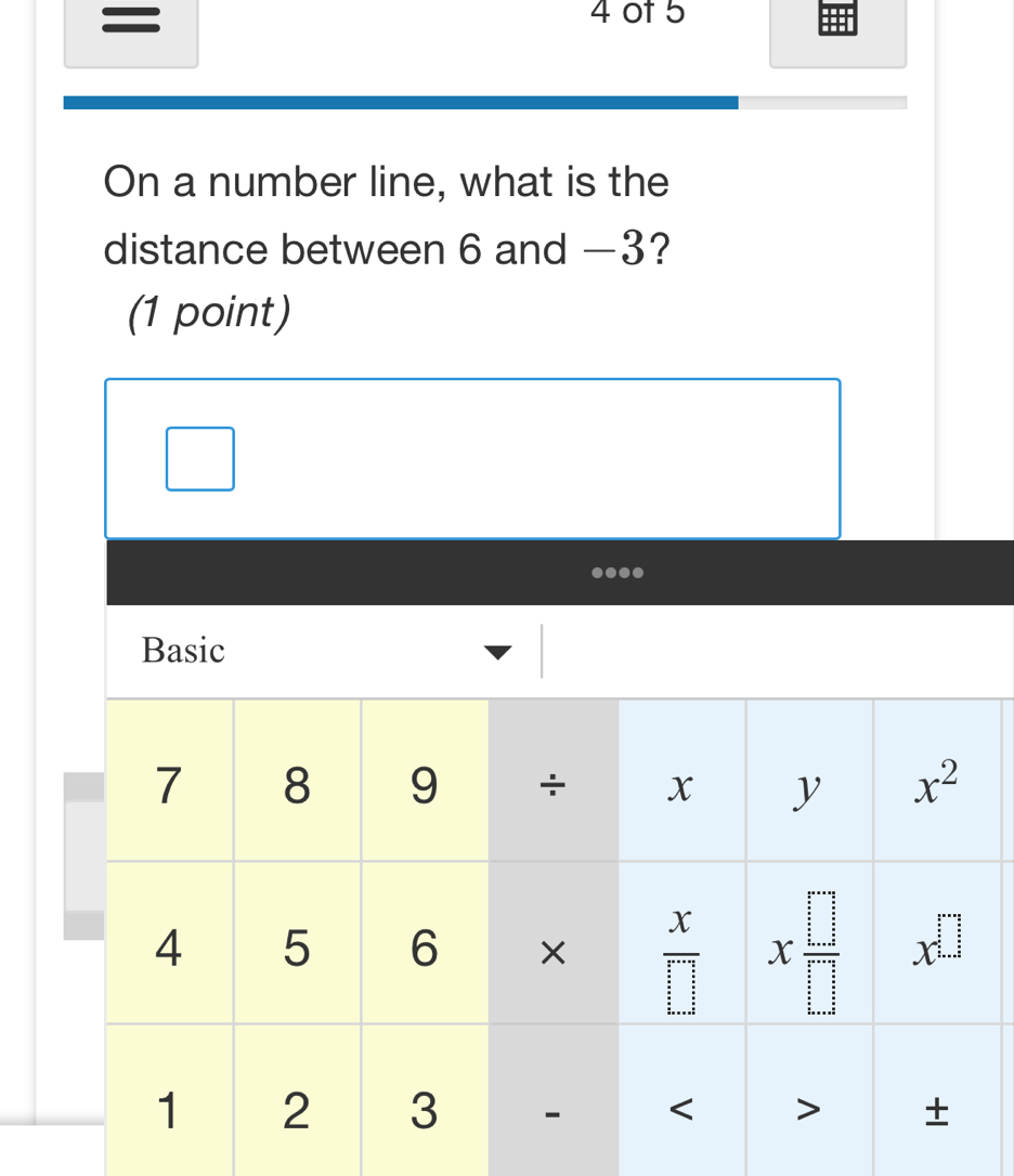 =
4 of 5
On a number line, what is the
distance between 6 and —3?
(1 point)
|....
Basic