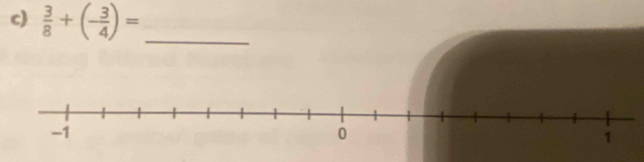 c  3/8 +(- 3/4 )=
_