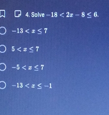 Solve -18<2x-8≤ 6.
-13
5
-5
-13