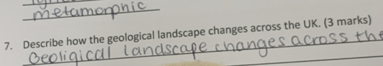 Describe how the geological landscape changes across the UK. (3 marks) 
_