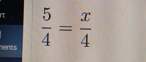 rt 
nents
 5/4 = x/4 