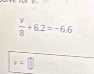  v/8 +6.2=-6.6
v=□