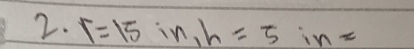 T=15in, h=5in=