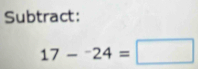 Subtract:
17-^-24=□