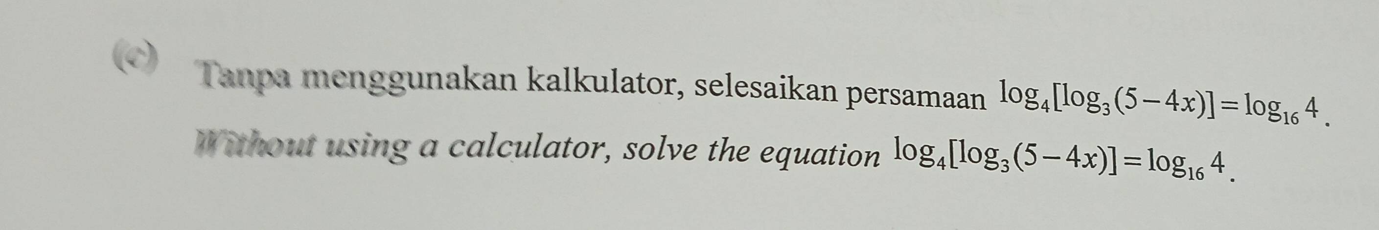 Tanpa menggunakan kalkulator, selesaikan persamaan log _4[log _3(5-4x)]=log _164. 
Without using a calculator, solve the equation log _4[log _3(5-4x)]=log _164.