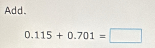 Add.
0.115+0.701=□