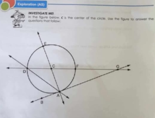 Exploration (AS) 
INVESTIGATE ME! 
In the figure below, Cis the center of the circle. Use the figure to answer the 
questions that follow: