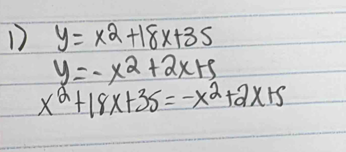 y=x^2+18x+35
y=-x^2+2x+5
x^2+18x+35=-x^2+2x+5