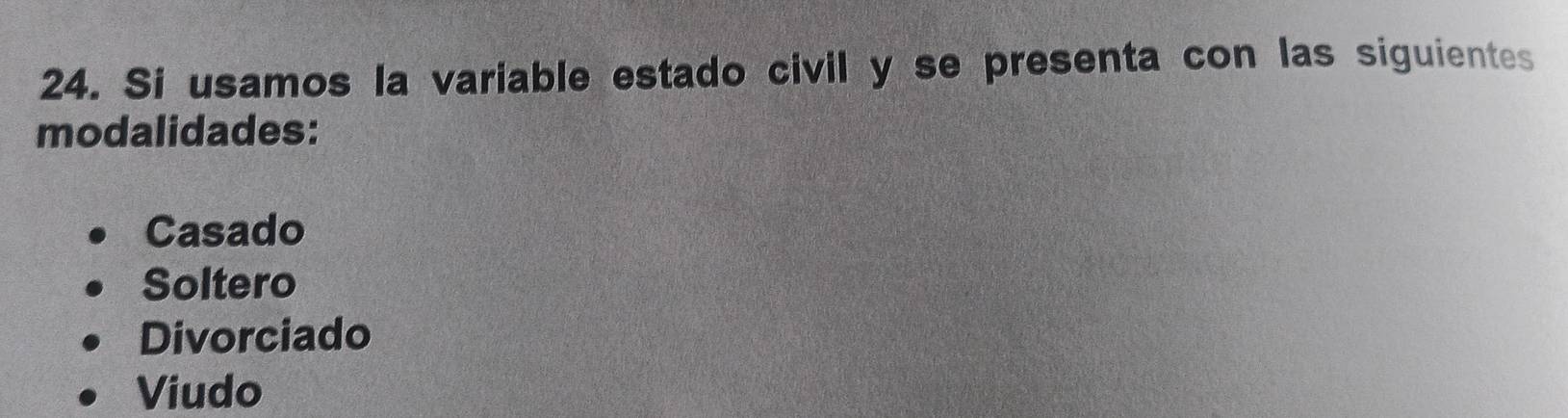 Si usamos la variable estado civil y se presenta con las siguientes
modalidades:
Casado
Soltero
Divorciado
Viudo