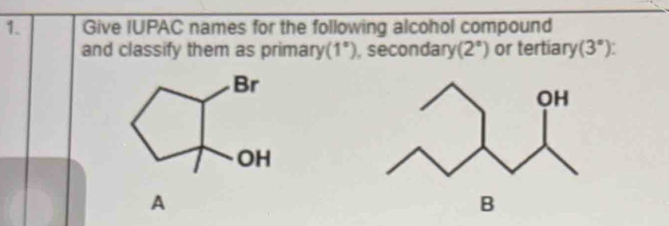 Give IUPAC names for the following alcohol compound 
and classify them as primary (1°) , secondary (2°) or tertiary (3°)
A 
B