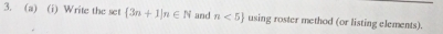 Write the set  3n+1|n∈ N and n<5 using roster method (or listing elements).