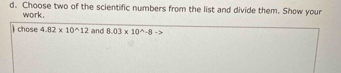 Choose two of the scientific numbers from the list and divide them. Show your 
work. 
chose 4.82* 10^(wedge)12 and 8.03* 10^(wedge)-8->