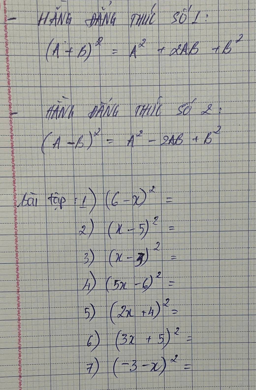 (A+B)^2=A^2+2AB+B^2
tink hNc THiC so 2
(A-B)^2=A^2-2AB+B^2
bāi tp ) (6-x)^2=
2) (x-5)^2=
3 (x-3)^2=
A (5x-6)^2=
5) (2x+4)^2=
(3x+5)^2=
) (-3-x)^2=