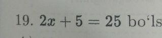 2x+5=25 bo‘ls