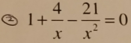 ② 1+ 4/x - 21/x^2 =0