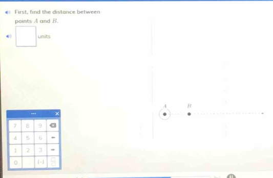 € First, find the distance between 
points A and B. 
() units
A B
*,,
7 8 9
4 5 6
1 2 3 * 
0 -