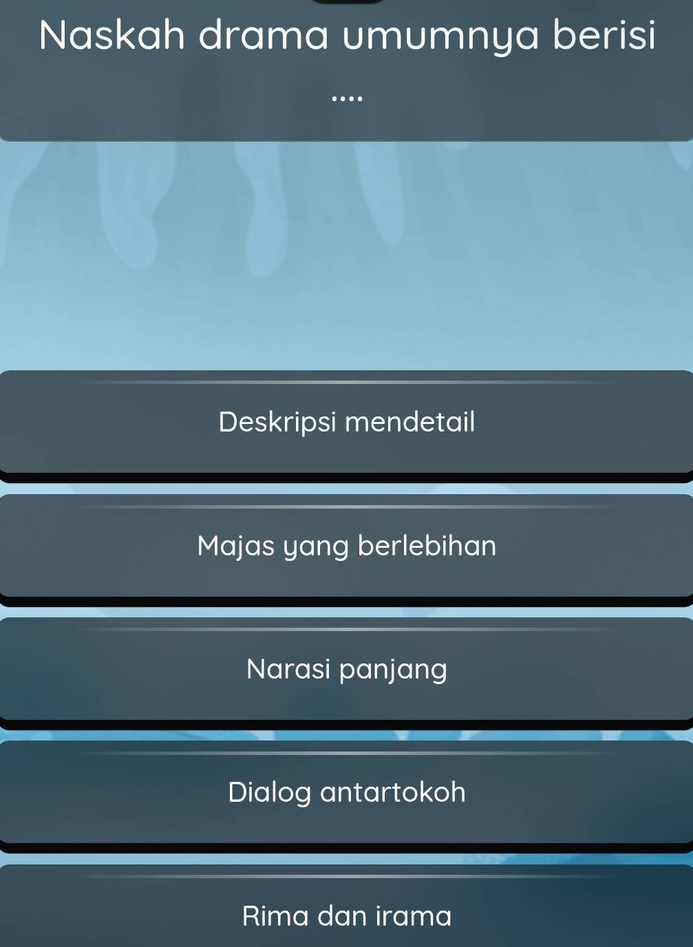 Naskah drama umumnya berisi
Deskripsi mendetail
Majas yang berlebihan
Narasi panjang
Dialog antartokoh
Rima dan irama