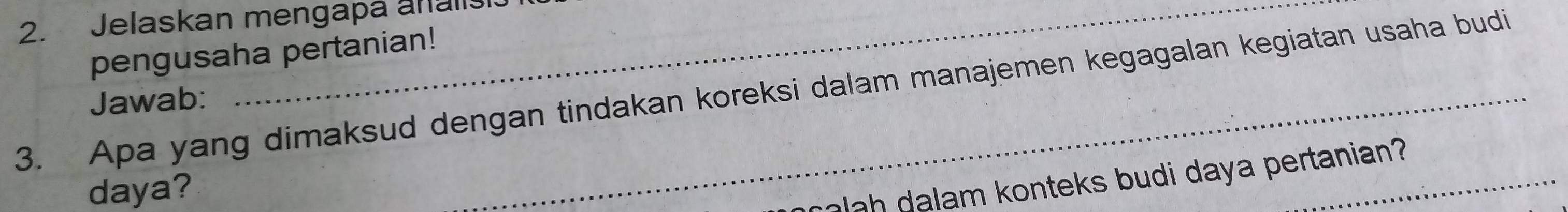 Jelaskan mengapa analis 
pengusaha pertanian! 
3. Apa yang dimaksud dengan tindakan koreksi dalam manajemen kegagalan kegiatan usaha budi 
Jawab:
daya? 
olah dalam konteks budi daya pertanian?