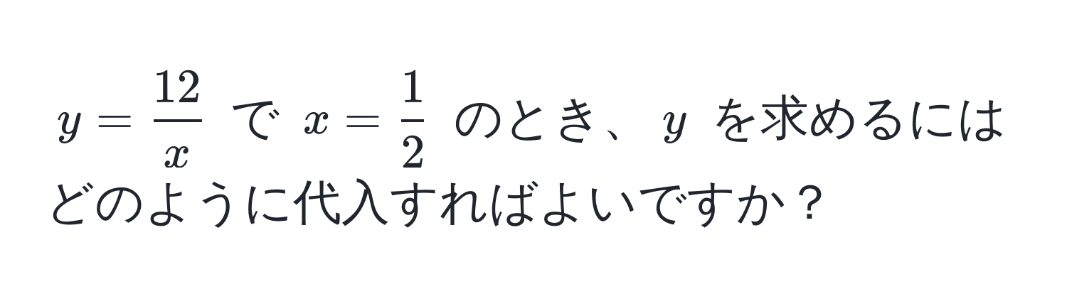 $y =  12/x $ で $x =  1/2 $ のとき、$y$ を求めるにはどのように代入すればよいですか？